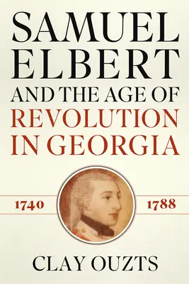 Samuel Elbert i wiek rewolucji w Georgii, 1740-1788 - Samuel Elbert and the Age of Revolution in Georgia, 1740-1788