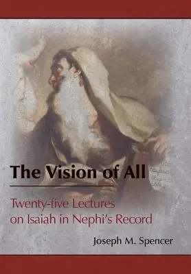 Wizja wszystkiego: dwadzieścia pięć wykładów na temat Izajasza w zapiskach Nefiego - The Vision of All: Twenty-five Lectures on Isaiah in Nephi's Record