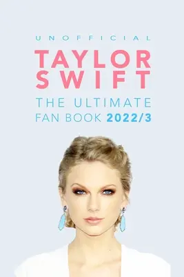 Taylor Swift: The Ultimate Unofficial Fan Book: Ponad 100 niesamowitych faktów, zdjęć i nie tylko o Taylor Swift - Taylor Swift: The Ultimate Unofficial Fan Book: 100+ Amazing Taylor Swift Facts, Photos & More