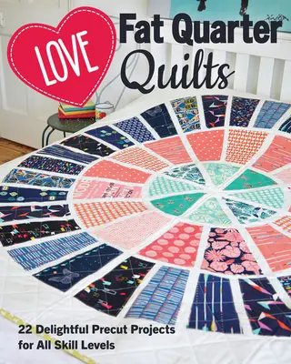 Love Fat Quarter Quilts: 20 wspaniałych projektów dla wszystkich poziomów umiejętności - Love Fat Quarter Quilts: 20 Delightful Precut Projects for All Skill Levels