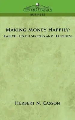 Szczęśliwe zarabianie pieniędzy: Dwanaście wskazówek na temat sukcesu i szczęścia - Making Money Happily: Twelve Tips on Success and Happiness