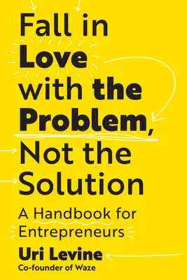 Zakochaj się w problemie, a nie w rozwiązaniu: Podręcznik dla przedsiębiorców - Fall in Love with the Problem, Not the Solution: A Handbook for Entrepreneurs