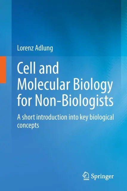 Biologia komórkowa i molekularna dla niebiologów: Krótkie wprowadzenie do kluczowych pojęć biologicznych - Cell and Molecular Biology for Non-Biologists: A Short Introduction Into Key Biological Concepts