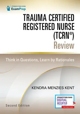 Trauma Certified Registered Nurse (Tcrn(r)) Review: Myśl pytaniami, ucz się racjonalnie - Trauma Certified Registered Nurse (Tcrn(r)) Review: Think in Questions, Learn by Rationales