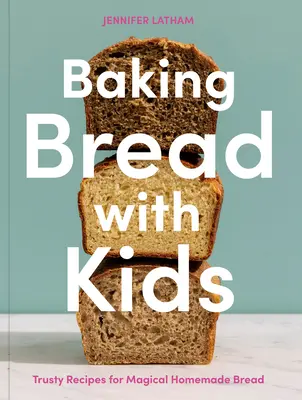 Pieczenie chleba z dziećmi: sprawdzone przepisy na magiczny domowy chleb [Książka o pieczeniu] - Baking Bread with Kids: Trusty Recipes for Magical Homemade Bread [A Baking Book]