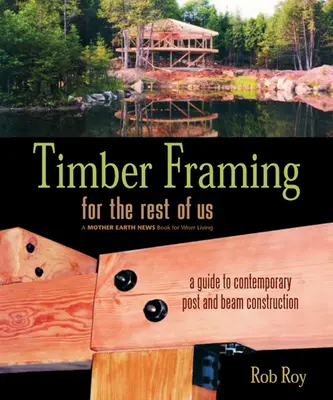 Timber Framing for the Rest of Us: A Guide to Contemporary Post and Beam Construction / Konstrukcje drewniane dla reszty z nas - Timber Framing for the Rest of Us: A Guide to Contemporary Post and Beam Construction