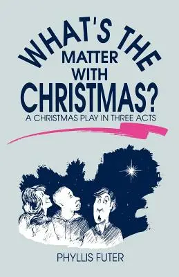 O co chodzi z tym Bożym Narodzeniem? Świąteczna sztuka w trzech aktach - What's The Matter With Christmas?: A Christmas Play In Three Acts