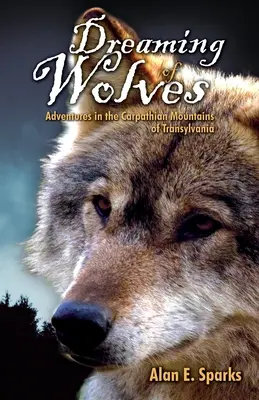 Śniąc o wilkach: Przygody w Karpatach w Transylwanii - Dreaming of Wolves: Adventures in the Carpathian Mountains of Transylvania