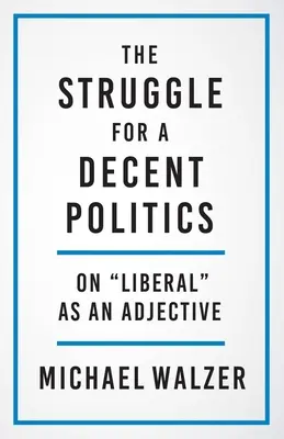 Walka o przyzwoitą politykę: O liberale jako przymiotniku - The Struggle for a Decent Politics: On Liberal as an Adjective