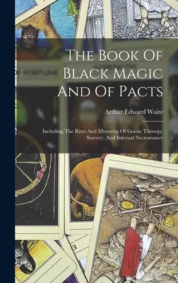 Księga czarnej magii i paktów: W tym rytuały i tajemnice teurgii gotyckiej, czarnoksięstwa i piekielnej nekromancji - The Book Of Black Magic And Of Pacts: Including The Rites And Mysteries Of Gotic Theurgy, Sorcery, And Infernal Necromancy