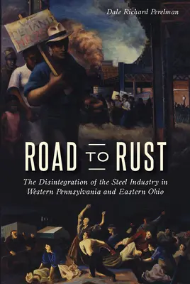 Droga do rdzy: Dezintegracja przemysłu stalowego w zachodniej Pensylwanii i wschodnim Ohio - Road to Rust: The Disintegration of the Steel Industry in Western Pennsylvania and Eastern Ohio