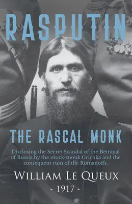 Rasputin, mnich łajdak: ujawnienie tajnego skandalu zdrady Rosji przez mnicha Griczkę i w konsekwencji ruiny Romano - Rasputin the Rascal Monk: Disclosing the Secret Scandal of the Betrayal of Russia by the mock-monk Grichka and the consequent ruin of the Romano