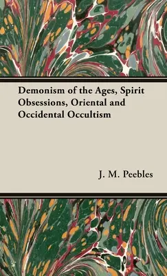 Demonizm wieków, obsesje duchowe, okultyzm orientalny i okcydentalny - The Demonism of the Ages, Spirit Obsessions, Oriental and Occidental Occultism