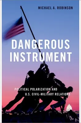 Niebezpieczny instrument: Polaryzacja polityczna i amerykańskie stosunki cywilno-wojskowe - Dangerous Instrument: Political Polarization and Us Civil-Military Relations