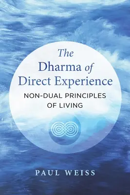 Dharma bezpośredniego doświadczenia: Niedualne zasady życia - The Dharma of Direct Experience: Non-Dual Principles of Living