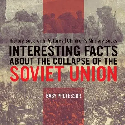 Interesujące fakty o upadku Związku Radzieckiego - książka historyczna z obrazkami Książki wojskowe dla dzieci - Interesting Facts about the Collapse of the Soviet Union - History Book with Pictures Children's Military Books