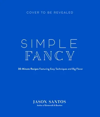 Simple Fancy: Przepisy szefa kuchni o wielkim smaku na łatwe gotowanie w weekendy - Simple Fancy: A Chef's Big-Flavor Recipes for Easy Weeknight Cooking