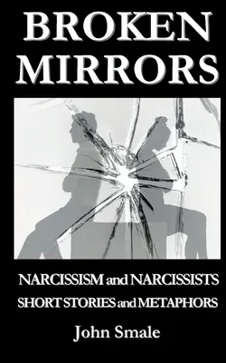 Rozbite lustra: Narcyzm i narcyzi, Krótkie opowiadania i metafory - Broken Mirrors: Narcissism and Narcissists, Short Stories and Metaphors