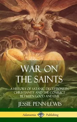 Wojna ze świętymi: Historia szatańskich oszustw w chrześcijaństwie i konflikt między dobrem a złem (Hardcover) - War on the Saints: A History of Satanic Deceptions in Christianity and the Conflict Between Good and Evil (Hardcover)