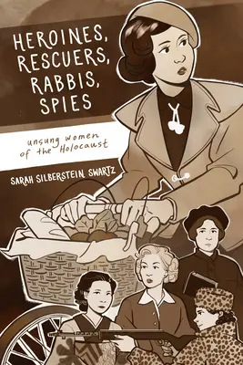 Bohaterki, ratowniczki, rabini, szpiedzy: Nieznane kobiety Holokaustu - Heroines, Rescuers, Rabbis, Spies: Unsung Women of the Holocaust