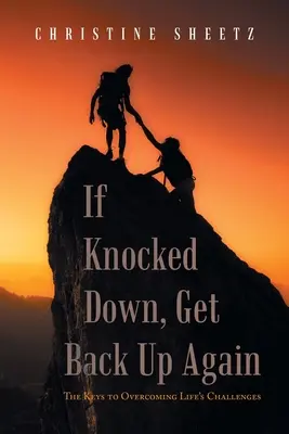 If Knocked Down, Get Back Up Again: Klucze do przezwyciężenia życiowych wyzwań - If Knocked Down, Get Back up Again: The Keys to Overcoming Life's Challenges