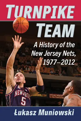 Turnpike Team: Historia New Jersey Nets, 1977-2012 - Turnpike Team: A History of the New Jersey Nets, 1977-2012