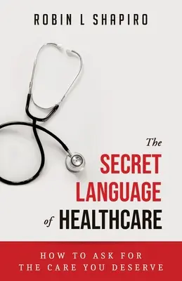 Sekretny język opieki zdrowotnej: Jak prosić o opiekę, na którą zasługujesz - The Secret Language of Healthcare: How To Ask For The Care You Deserve