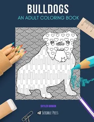 Buldogi: KOLOROWANKA DLA DOROSŁYCH: Kolorowanka Buldogi dla dorosłych - Bulldogs: AN ADULT COLORING BOOK: A Bulldogs Coloring Book For Adults