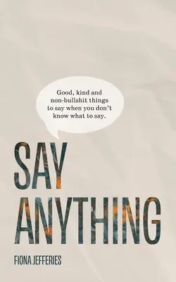 Say Anything: Dobre, miłe i nie bzdurne rzeczy do powiedzenia, gdy nie wiesz, co powiedzieć. - Say Anything: Good, kind and non-bullshit things to say when you don't know what to say.