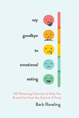 Pożegnaj się z jedzeniem emocjonalnym: 100 Odnawiających Ćwiczeń, Które Pomogą Ci Uwolnić Się Od Kontroli Jedzenia - Say Goodbye to Emotional Eating: 100 Renewing Exercises to Help You Break Free from the Control of Food
