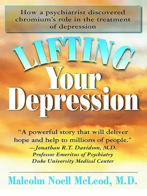 Jak pozbyć się depresji: Jak psychiatra odkrył rolę chromu w leczeniu depresji - Lifting Your Depression: How a Psychiatrist Discovered Chromium's Role in the Treatment of Depression