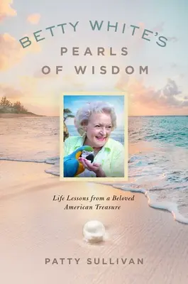 Perły mądrości Betty White: Lekcje życia od ukochanego amerykańskiego skarbu - Betty White's Pearls of Wisdom: Life Lessons from a Beloved American Treasure