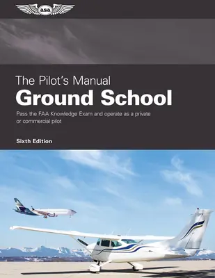 Podręcznik pilota: Ground School: Zdaj egzamin wiedzy FAA i działaj jako pilot prywatny lub komercyjny - The Pilot's Manual: Ground School: Pass the FAA Knowledge Exam and Operate as a Private or Commercial Pilot