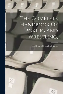 Kompletny podręcznik boksu i zapasów; - The Complete Handbook Of Boxing And Wrestling;