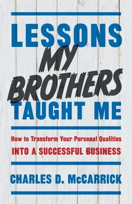 Lekcje, których nauczyli mnie bracia: jak przekształcić swoje cechy osobiste w udany biznes - Lessons My Brothers Taught Me: How to Transform Your Personal Qualities Into A Successful Business
