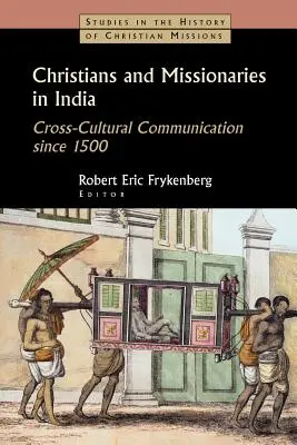 Chrześcijanie i misjonarze w Indiach: Komunikacja międzykulturowa od 1500 roku; ze szczególnym uwzględnieniem kasty, konwersji i kolonializmu - Christians and Missionaries in India: Cross-Cultural Communication Since 1500; With Special Reference to Caste, Conversion, and Colonialism