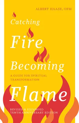 Catching Fire, Becoming Flame - wydanie z okazji 10. rocznicy: Przewodnik po duchowej transformacji - Catching Fire, Becoming Flame -- 10th Anniversary Edition: A Guide for Spiritual Transformation