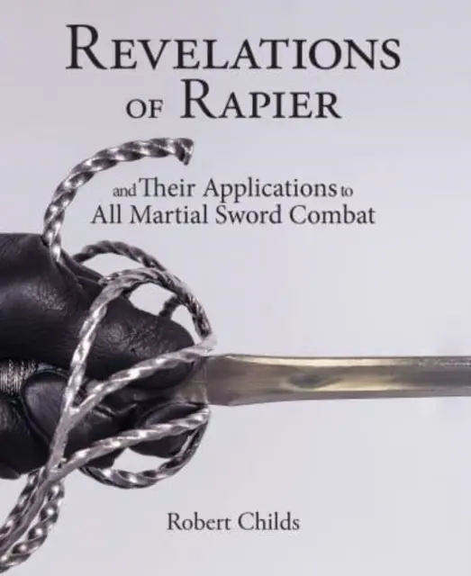 Revelations of Rapier: And Their Applications to All Martial Sword Combat (Objawienia rapiera i ich zastosowanie w walce mieczem) - Revelations of Rapier: And Their Applications to All Martial Sword Combat