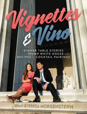 Vignettes & Vino: Opowieści przy stole z Białego Domu Trumpa z przepisami i parami koktajli - Vignettes & Vino: Dinner Table Stories from the Trump White House with Recipes & Cocktail Pairings