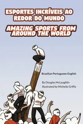 Niesamowite sporty z całego świata (brazylijski portugalsko-angielski): Esportes Incrveis Ao Redor Do Mundo - Amazing Sports from Around the World (Brazilian Portuguese-English): Esportes Incrveis Ao Redor Do Mundo