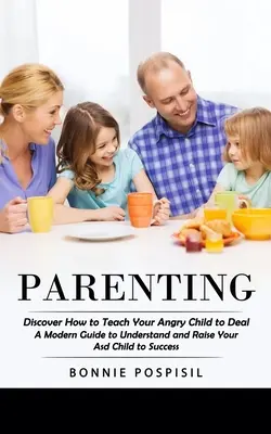 Rodzicielstwo: Odkryj, jak nauczyć swoje wściekłe dziecko radzić sobie (Nowoczesny przewodnik po zrozumieniu i wychowaniu dziecka z ASD do sukcesu) - Parenting: Discover How to Teach Your Angry Child to Deal (A Modern Guide to Understand and Raise Your Asd Child to Success)