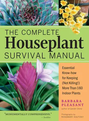 Kompletny podręcznik przetrwania roślin domowych: Niezbędna wiedza ogrodnicza do utrzymania (nie zabijania!) Ponad 160 roślin domowych - The Complete Houseplant Survival Manual: Essential Gardening Know-How for Keeping (Not Killing!) More Than 160 Indoor Plants