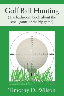 Polowanie na piłki golfowe (książka łazienkowa o małej grze w wielką grę) - Golf Ball Hunting (The bathroom book about the small game of the big game)