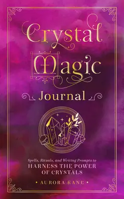 Crystal Magic Journal: Zaklęcia, rytuały i wskazówki do wykorzystania mocy kryształów - Crystal Magic Journal: Spells, Rituals, and Writing Prompts to Harness the Power of Crystals