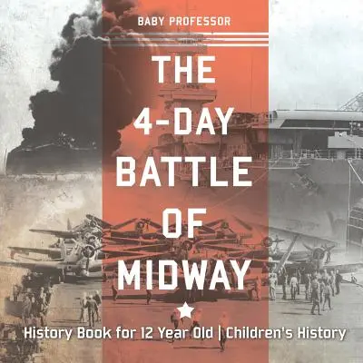 4-dniowa bitwa o Midway - książka historyczna dla dzieci w wieku 12 lat - The 4-Day Battle of Midway - History Book for 12 Year Old Children's History