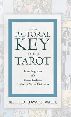 Obrazkowy klucz do tarota - fragmenty tajnej tradycji pod zasłoną wróżbiarstwa - The Pictorial Key to the Tarot - Being Fragments of a Secret Tradition Under the Veil of Divination