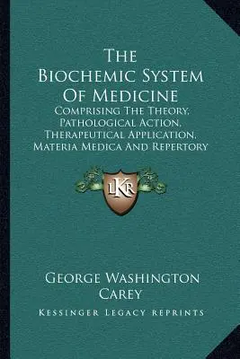 Biochemiczny system medycyny: Obejmujący teorię, działanie patologiczne, zastosowanie terapeutyczne, Materia Medica i repertorium Schuesslera - The Biochemic System Of Medicine: Comprising The Theory, Pathological Action, Therapeutical Application, Materia Medica And Repertory Of Schuessler's