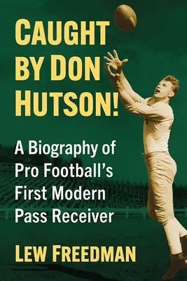 Złapany przez Dona Hutsona! Biografia pierwszego nowoczesnego rozgrywającego w futbolu amerykańskim - Caught by Don Hutson!: A Biography of Pro Football's First Modern Receiver