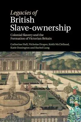Dziedzictwo brytyjskiego niewolnictwa: Niewolnictwo kolonialne i kształtowanie się wiktoriańskiej Wielkiej Brytanii - Legacies of British Slave-Ownership: Colonial Slavery and the Formation of Victorian Britain