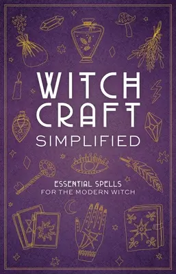 Witchcraft Simplified: Niezbędne zaklęcia dla współczesnej czarownicy - Witchcraft Simplified: ?Essential Spells for the Modern Witch